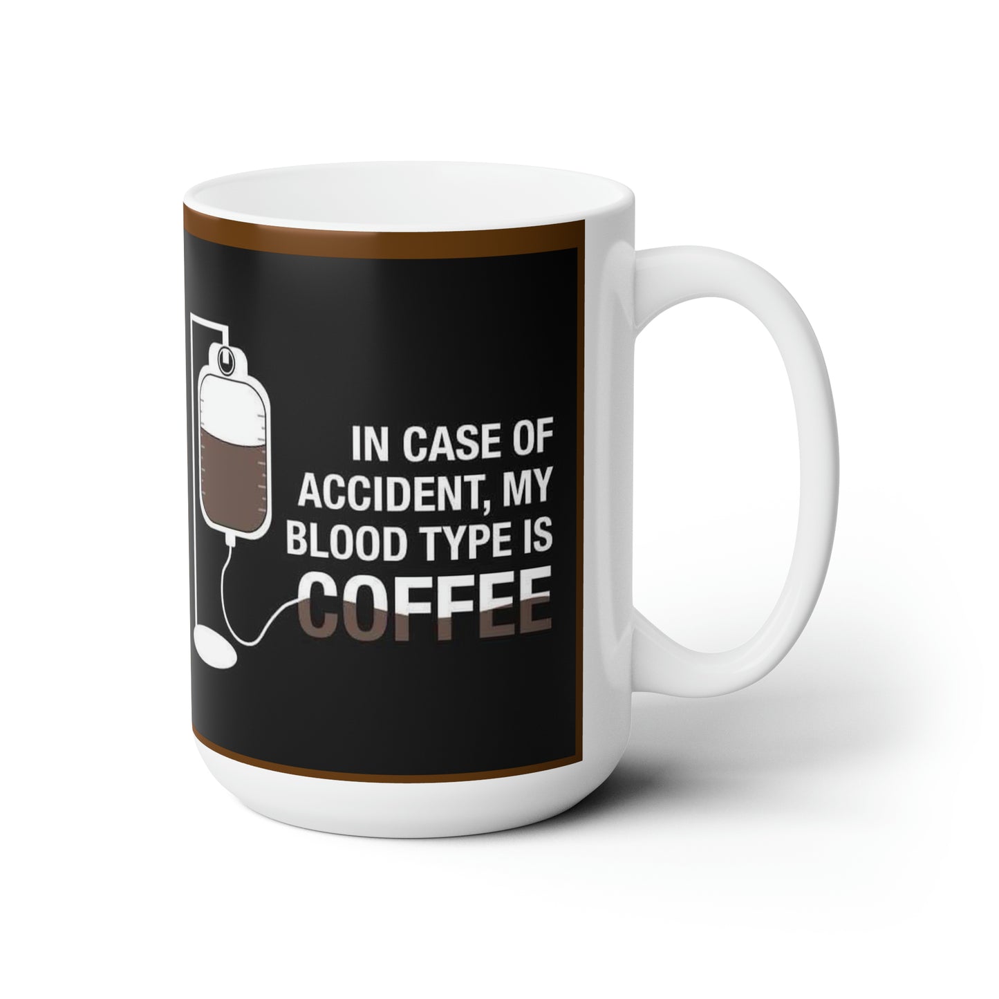 Ceramic Mug 15oz In case of accident my blood type is coffee.