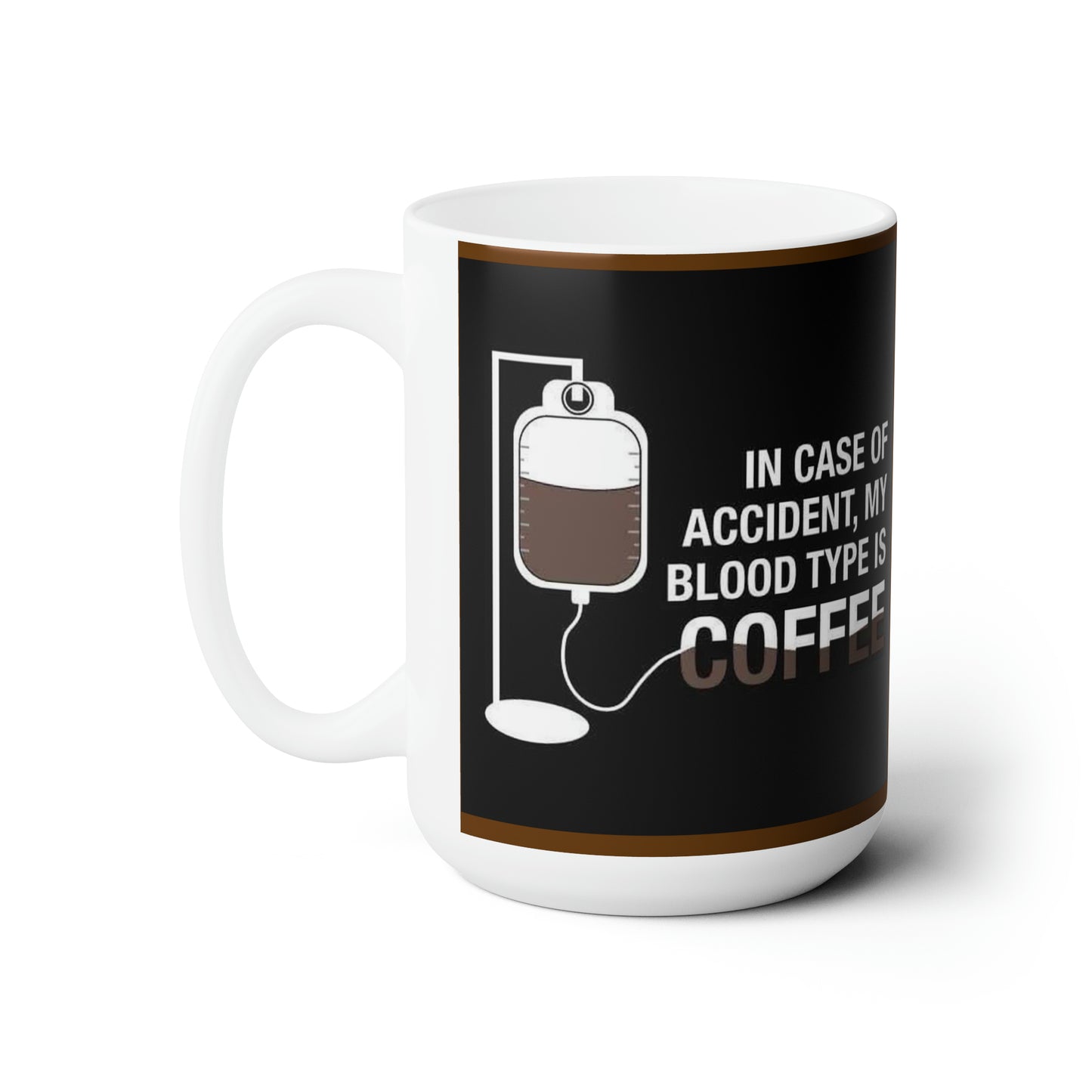 Ceramic Mug 15oz In case of accident my blood type is coffee.