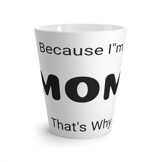 Mothers Day, Latte Mug,    because I'm MOM that's why