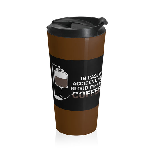 Coffee lovers stainless steel travel mug- In case of accident, my blood type is COFFEE