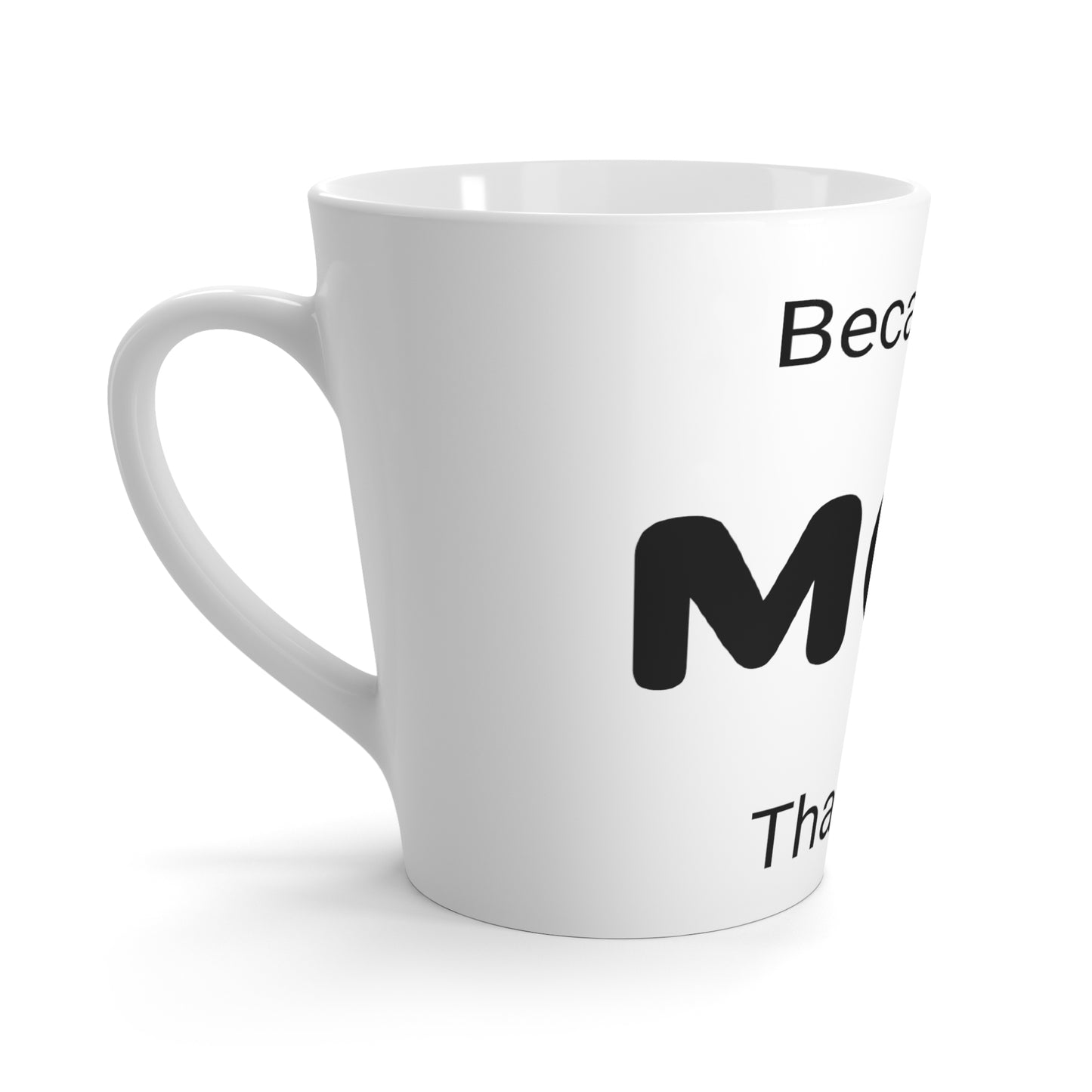 Mothers Day, Latte Mug,    because I'm MOM that's why